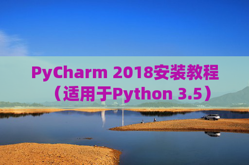 PyCharm 2018安装教程（适用于Python 3.5）